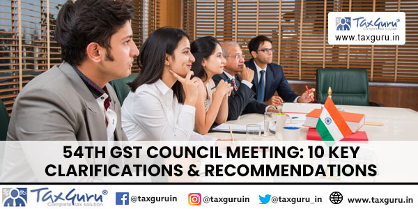 54th GST Council Meeting 10 Key clarifications & recommendations