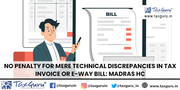 No Penalty for mere Technical Discrepancies in Tax Invoice or E-way Bill Madras HC