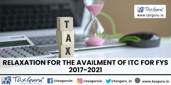 Relaxation for the availment of ITC for FYs 2017-2021