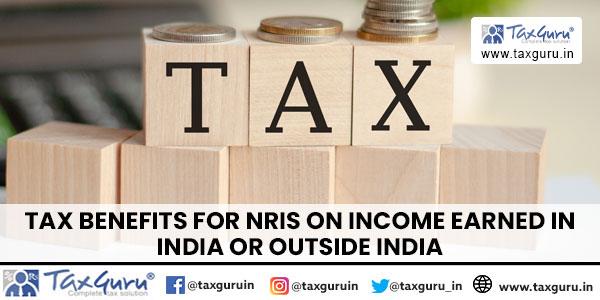 Tax Benefits for NRIs on Income earned in India or Outside India