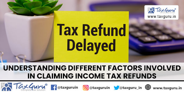 Understanding different factors involved in claiming income tax refunds