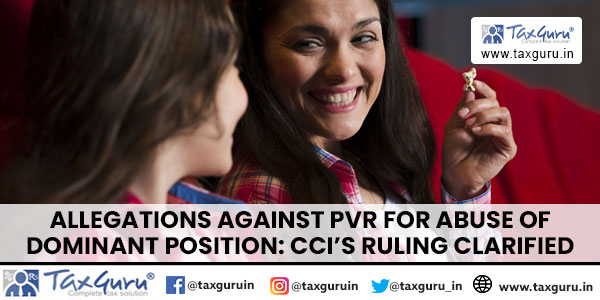 Allegations against PVR for Abuse of Dominant Position CCI’s Ruling Clarified