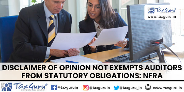 Disclaimer of Opinion not exempts auditors from statutory obligations NFRA