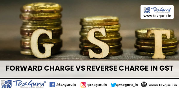 Forward Charge vs Reverse Charge in GST