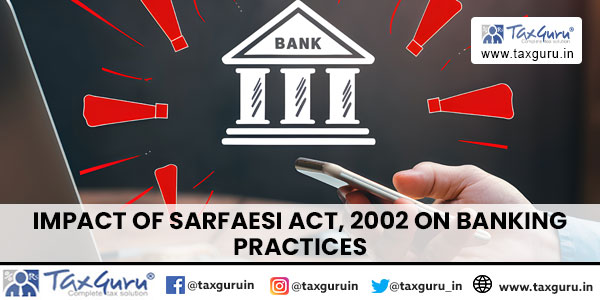 Impact of SARFAESI Act, 2002 on Banking Practices