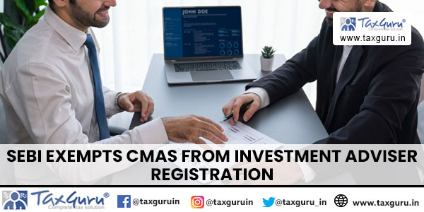 SEBI Exempts CMAs from Investment Adviser Registration