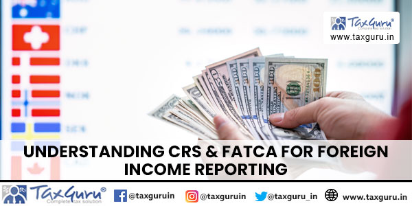 Understanding CRS & FATCA for Foreign Income Reporting