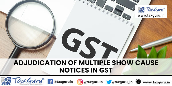 Adjudication of Multiple Show Cause Notices In GST